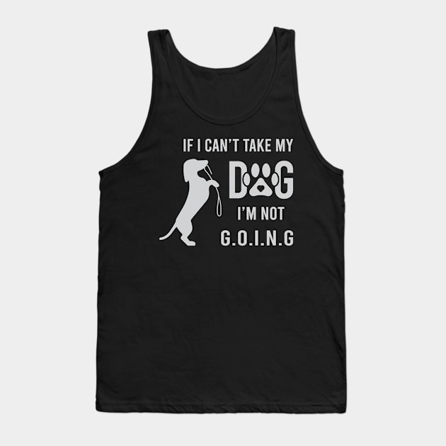 If I Can't Take My Dog I'm Not Going Tank Top by VecTikSam